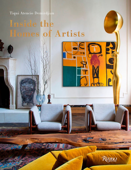 Inside the Homes of Artists: For Art's Sake by Tiqui Atencio Demirdjian