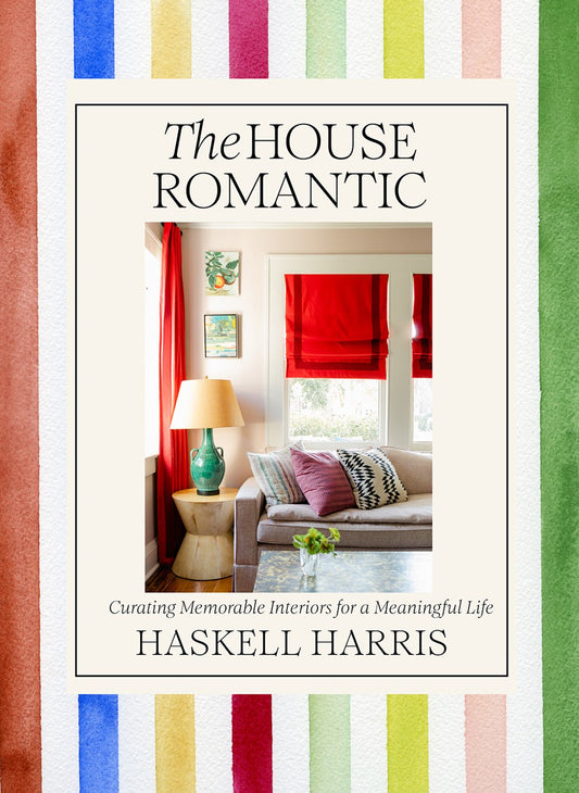 The House Romantic: Curating Memorable Interiors for a Meaningful Life by Haskell Harris