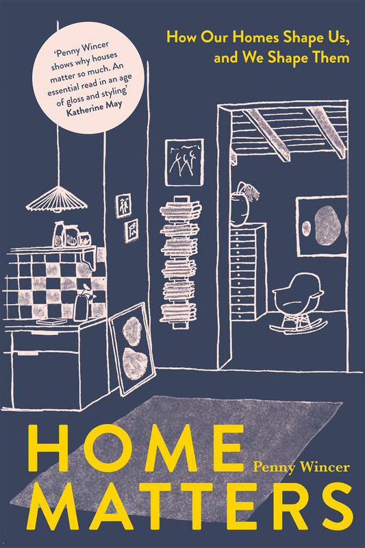 Home Matters: How Our Homes Shape Us, and We Shape Them by Penny Wincer