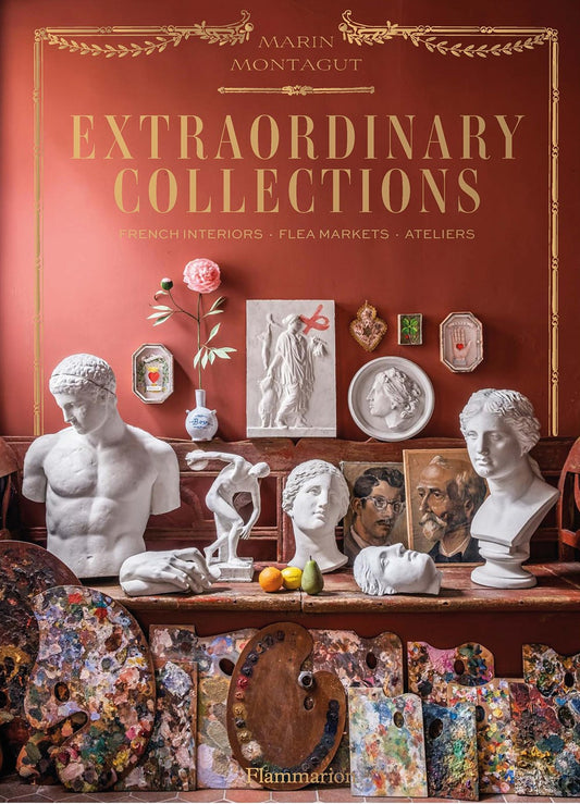 Extraordinary Collections: French Interiors, Flea Markets. Ateliers by Marin Montagut